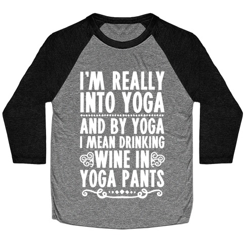I'm Really Into Yoga (And By Yoga I Mean Drinking Wine In Yoga Pants) Baseball Tee