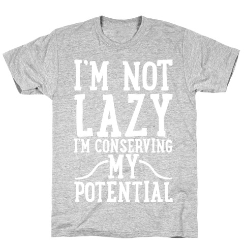 I'm Not Lazy I'm Conserving My Potential T-Shirt