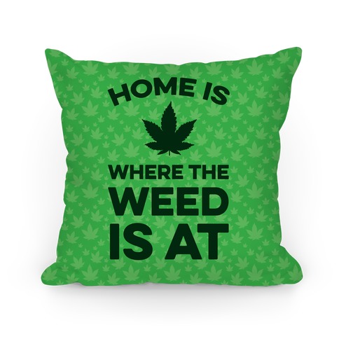 Home Is Where The Weed Is At Pillow