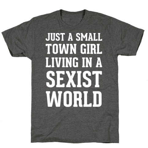 Just A Small Town Girl Living In A Sexist World T-Shirt