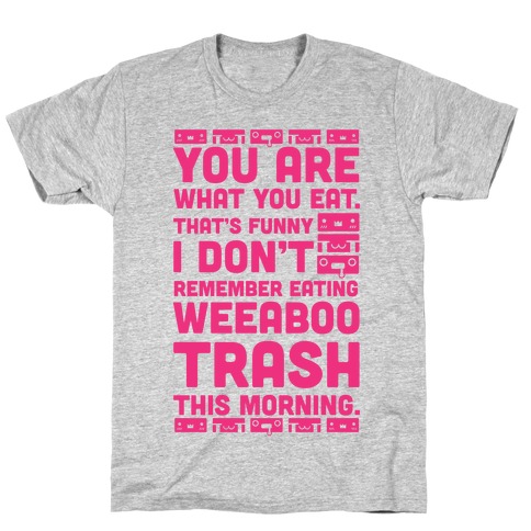 I Don't Remember Eating Weeaboo Trash This Morning T-Shirt