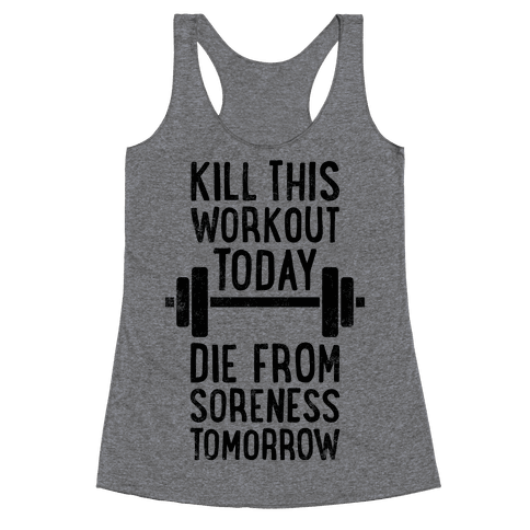 Kill This Workout Today, Die From Soreness Tomorrow - Racerback Tank ...