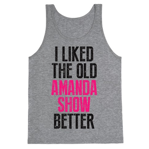 I Liked The Old Amanda Show Better Tank Top