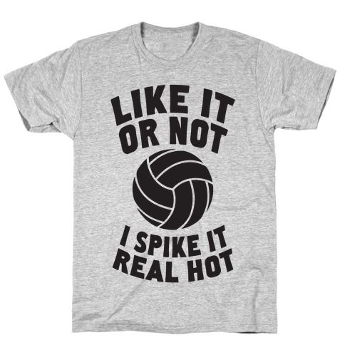 Like It Or Not, I Spike It Real Hot T-Shirt