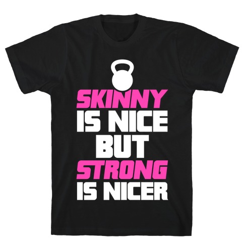 Skinny Is Nice But Strong Is Nicer T-Shirt