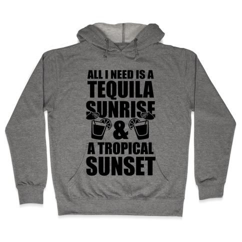 All I Need Is a Tequila Sunrise & A Tropical Sunset Hooded Sweatshirt
