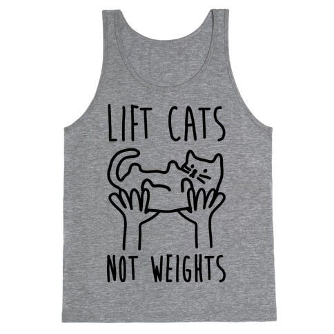 Lift Cats Not Weights Tank Top