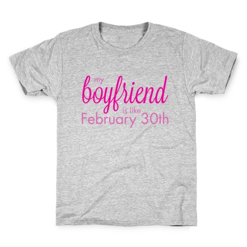 My Boyfriend is like Feb 30th Kids T-Shirt