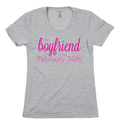My Boyfriend is like Feb 30th Womens T-Shirt