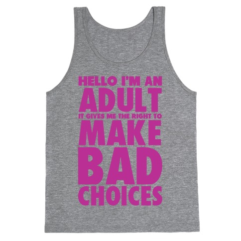 Hello I'm An Adult It Gives Me The Right To Make Bad Choices Tank Top