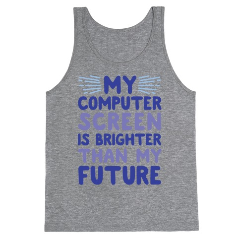 My Computer Screen Is Brighter Than My Future Tank Top