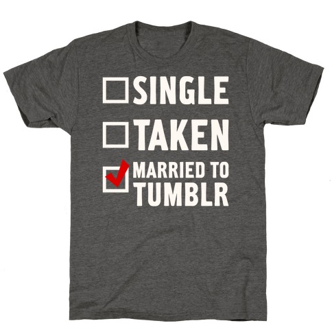 Single, Taken, Tumblr T-Shirt