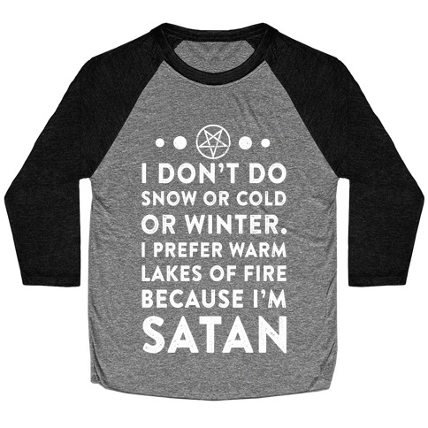 I Don't Do Snow of Cold or Winter. I prefer Warm Lakes of Fire Because I am Satan. Baseball Tee