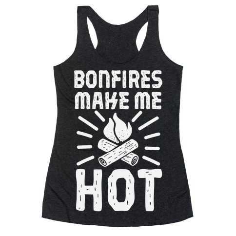 Bonfires Make Me Hot Racerback Tank Top