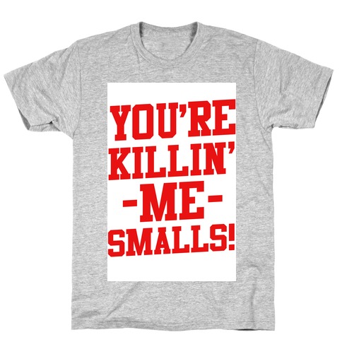 You're Killin' Me Smalls! T-Shirt