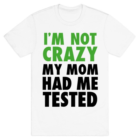 I'm Not Crazy T-Shirt