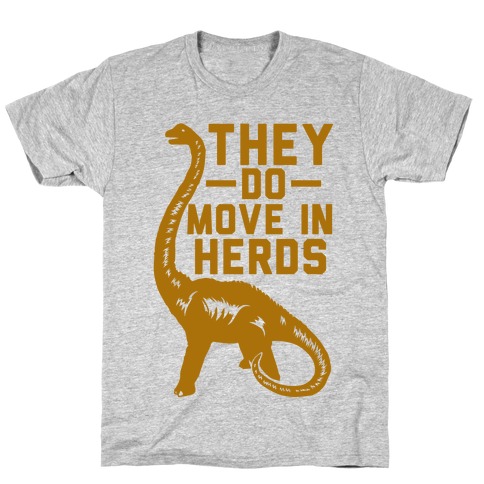 They Do Move in Herds T-Shirt
