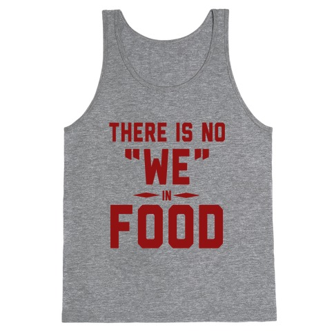 There is No "WE" in Food (Tank) Tank Top