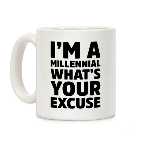 I'm A Millennial What's Your Excuse Coffee Mug