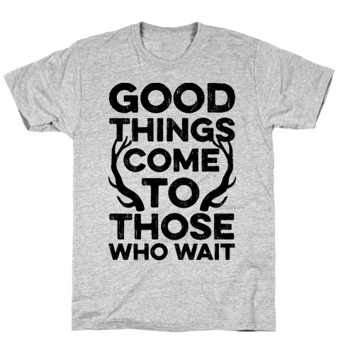 Good Things Come To Those Who Wait T-Shirt