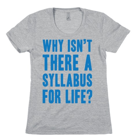 Why Isn't There A Syllabus For Life Womens T-Shirt