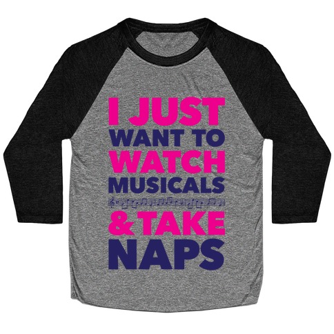 I Just Want To Watch Musicals And Take Naps Baseball Tee