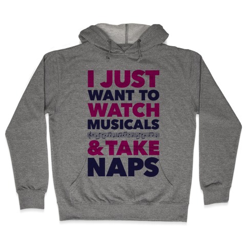I Just Want To Watch Musicals And Take Naps Hooded Sweatshirt