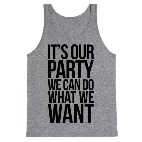It's Our Party We Can Do What We Want Tank Top