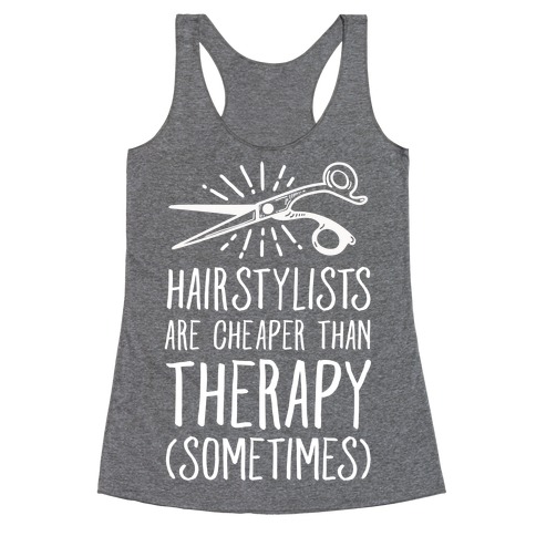 Hairstylists are Cheaper Than Therapy Racerback Tank Top