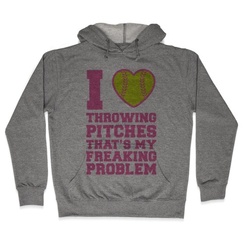 I Love Trowing Pitches That's my Freaking Problem Hooded Sweatshirt
