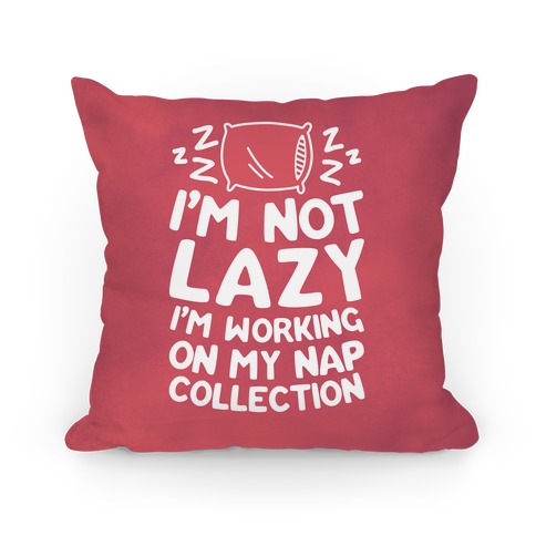I'm Not Lazy I'm Working On My Nap Collection Pillow