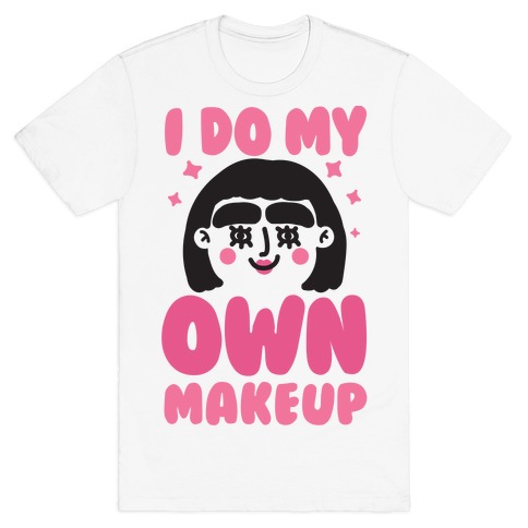 I Do My Own Makeup T-Shirt