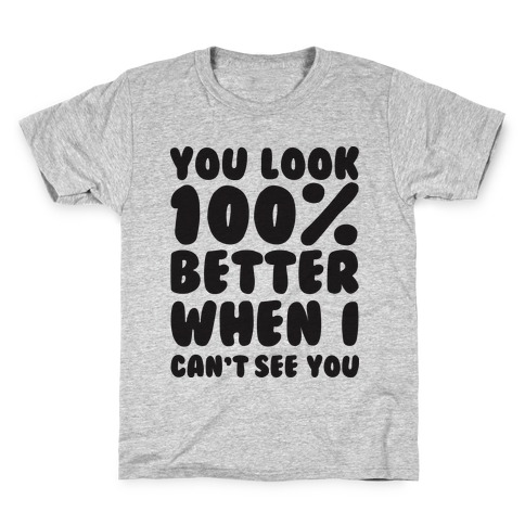 You Look 100% Better When I Can't See You Kids T-Shirt