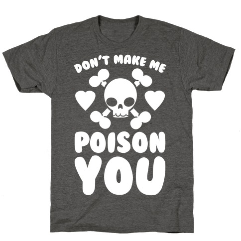 Don't Make Me Poison You T-Shirt