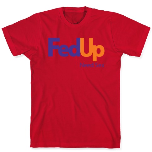 Fed Up T-Shirts | LookHUMAN