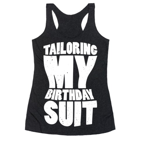 Tailoring My Birthday Suit Racerback Tank Top