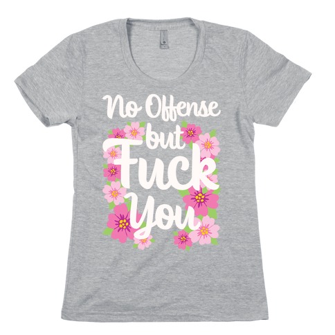 No Offense But F*** You Womens T-Shirt
