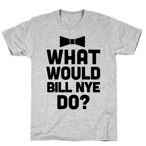 What Would Bill Nye Do? T-Shirt