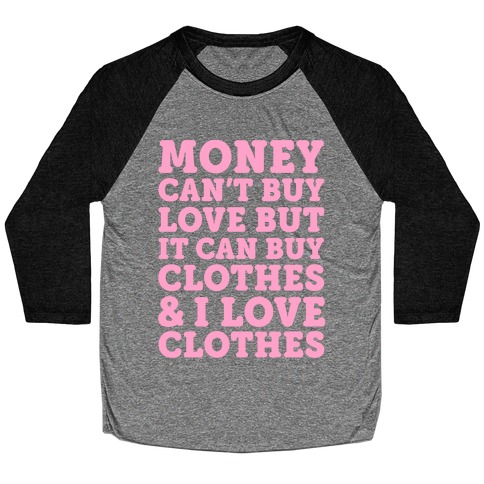 Money Can't Buy Love But It Can Buy Clothes & I Love Clothes Baseball Tee