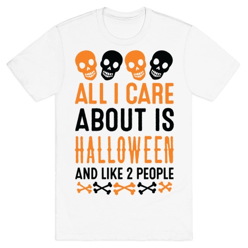 All I Care About Is Halloween And Like Two People T-Shirt