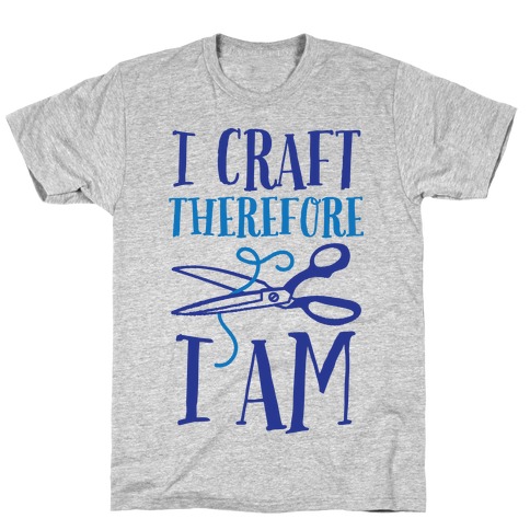I Craft, Therefore I Am T-Shirt