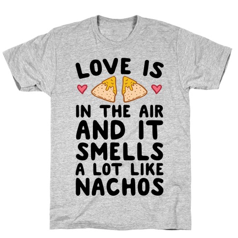 Love Is In The Air And It Smells A lot Like Nachos T-Shirt