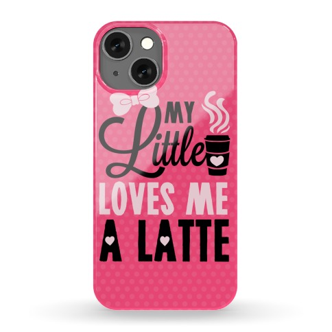 My Little Loves Me A Latte Phone Case