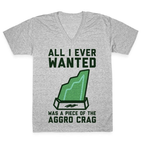 All I Ever Wanted Was A Piece of the Aggro Crag V-Neck Tee Shirt