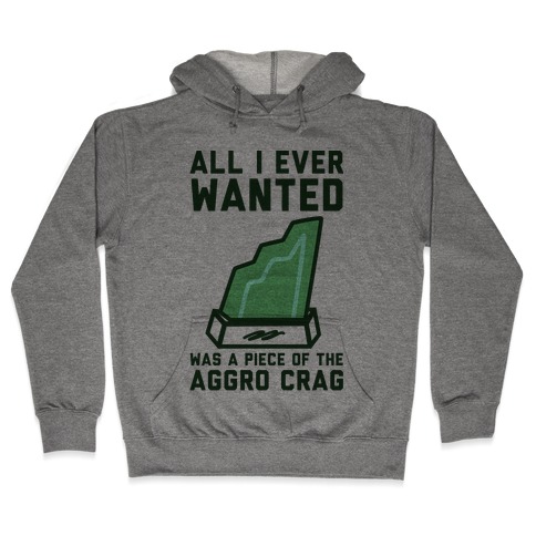 All I Ever Wanted Was A Piece of the Aggro Crag Hooded Sweatshirt