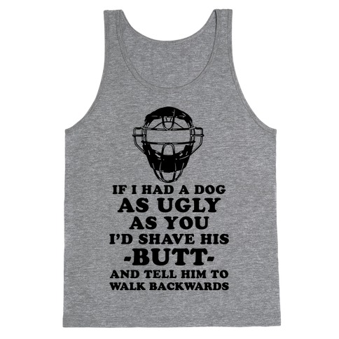 If I Had a Dog as Ugly as You Tank Top