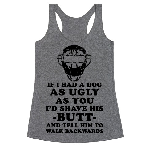 If I Had a Dog as Ugly as You Racerback Tank Top