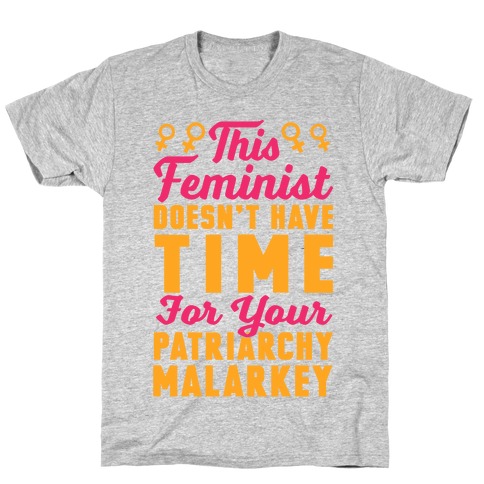 This Feminist Doesn't Have Time For Your Patriarchy Malarkey T-Shirt