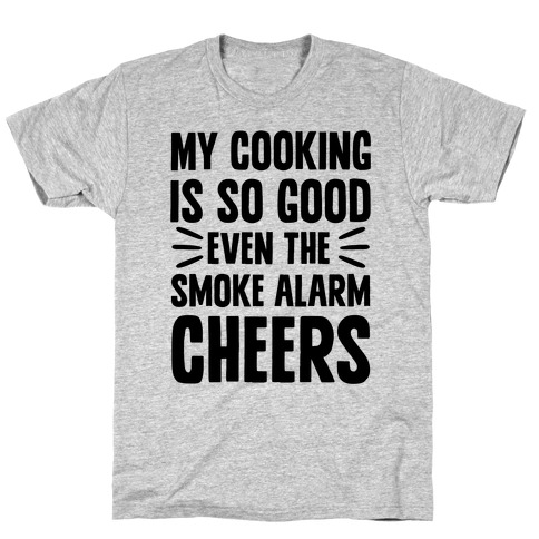 My Cooking Is So Good Even The Smoke Alarm Cheers T-Shirt