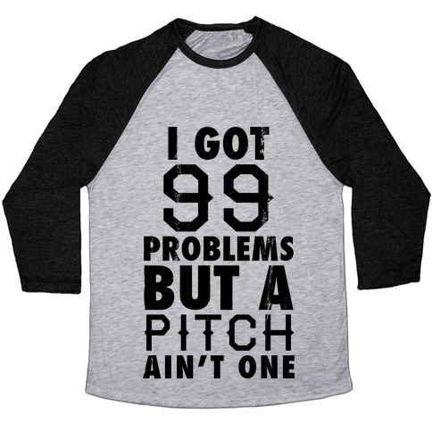 I Got 99 Problems But A Pitch Ain't One (Baseball Tee) Baseball Tee ...